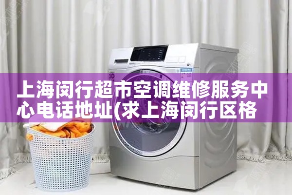 上海闵行超市空调维修服务中心电话地址|同城维修客服中心