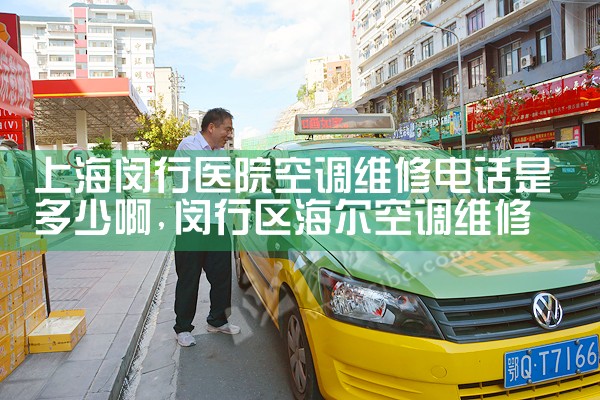 上海闵行医院空调维修电话是多少啊|7*24小时上门维修服务
