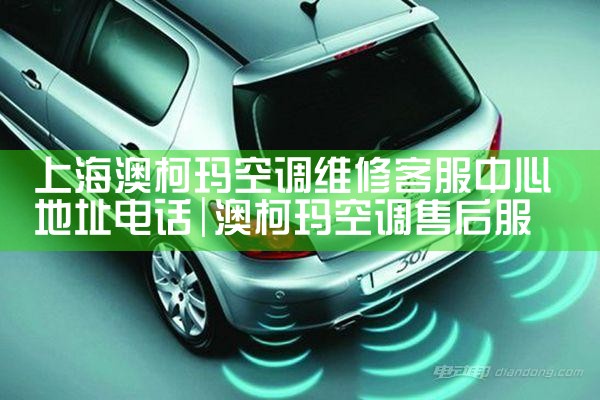 上海澳柯玛空调维修客服中心地址电话|维修客服电话